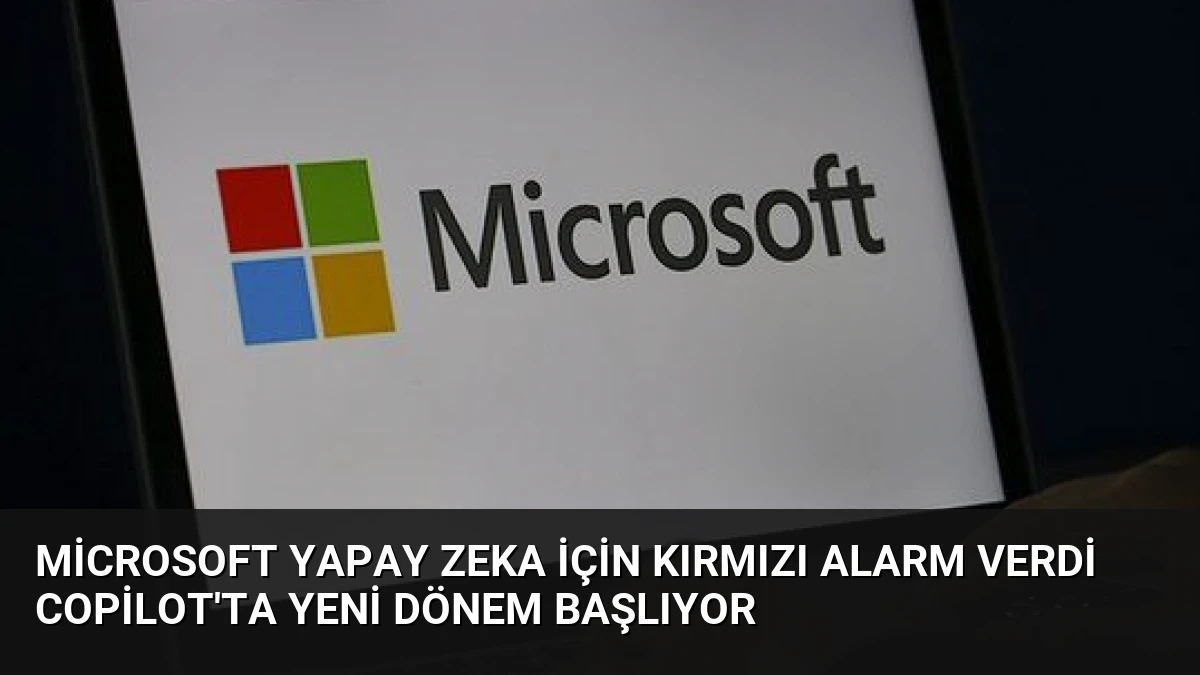Microsoft Yapay Zeka İçin Kırmızı Alarm Verdi Copilot’ta Yeni Dönem Başlıyor