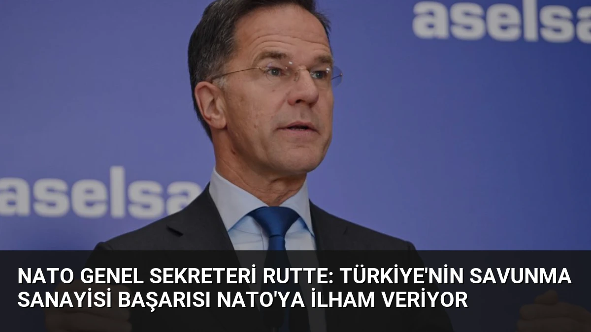 NATO Genel Sekreteri Rutte: Türkiye’nin Savunma Sanayisi Başarısı NATO’ya İlham Veriyor