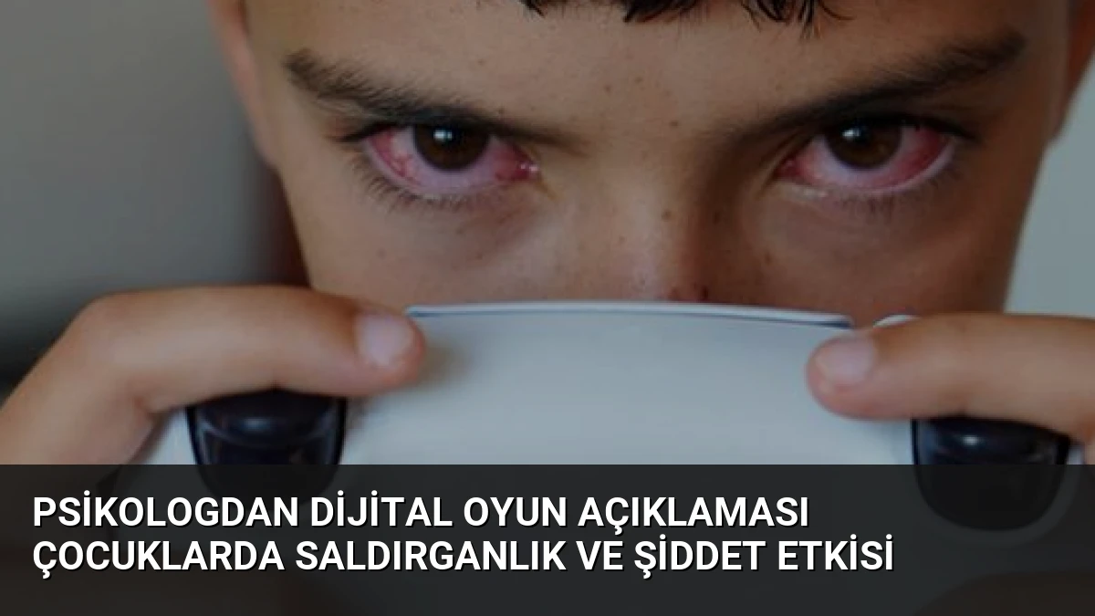 Psikologdan Dijital Oyun Açıklaması Çocuklarda Saldırganlık ve Şiddet Etkisi