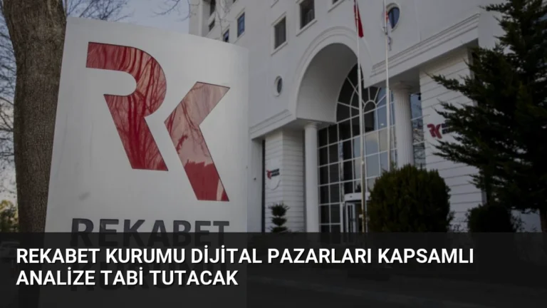 Rekabet Kurumu Dijital Pazarları Kapsamlı Analize Tabi Tutacak