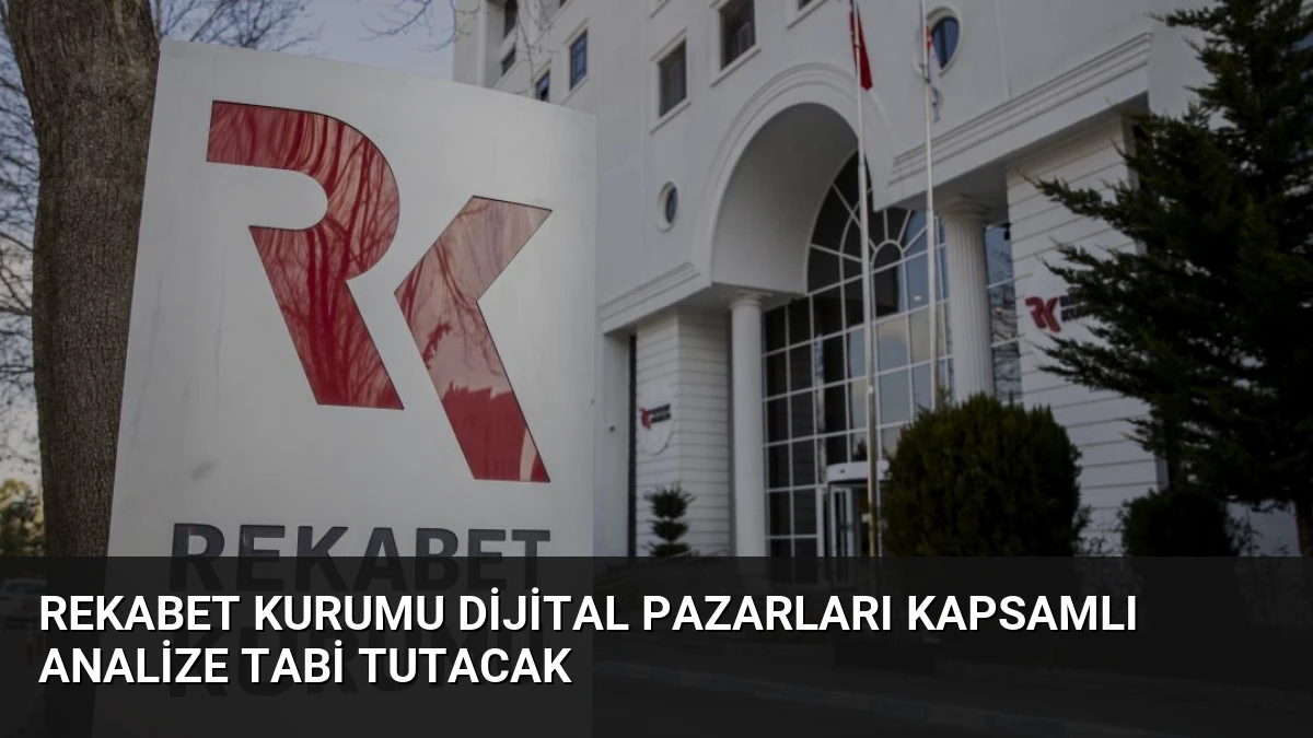 Rekabet Kurumu Dijital Pazarları Kapsamlı Analize Tabi Tutacak