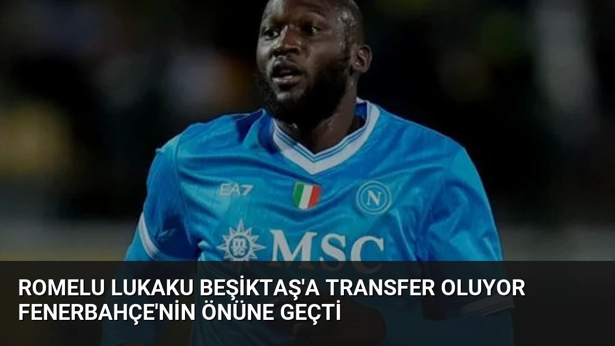 Romelu Lukaku Beşiktaş’a Transfer Oluyor Fenerbahçe’nin Önüne Geçti