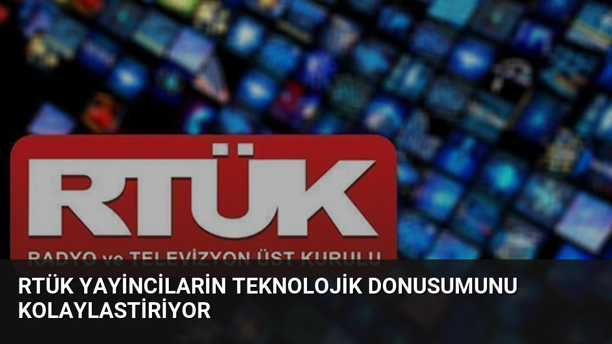 RTÜK Yayincilarin Teknolojik Donusumunu Kolaylastiriyor