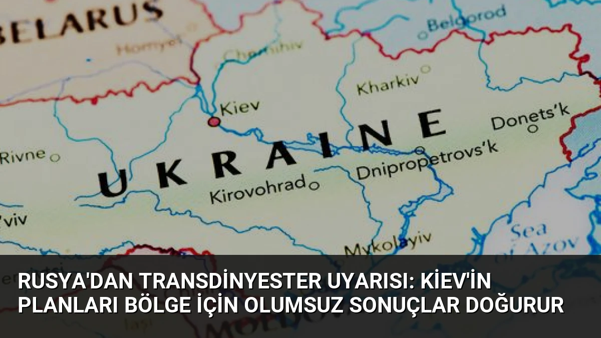 Rusya’dan Transdinyester Uyarısı: Kiev’in Planları Bölge İçin Olumsuz Sonuçlar Doğurur