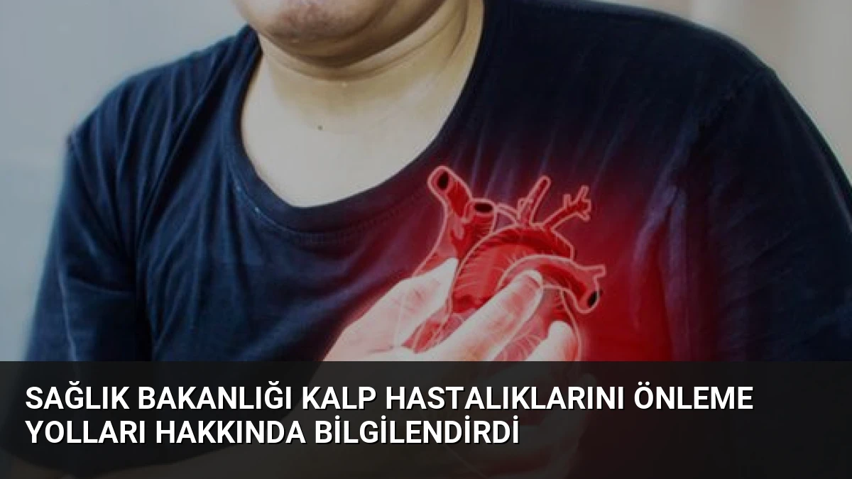 Sağlık Bakanlığı Kalp Hastalıklarını Önleme Yolları Hakkında Bilgilendirdi