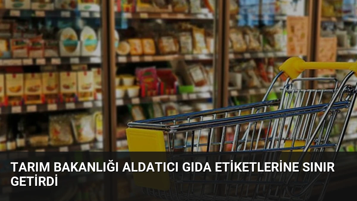 Tarım Bakanlığı Aldatıcı Gıda Etiketlerine Sınır Getirdi