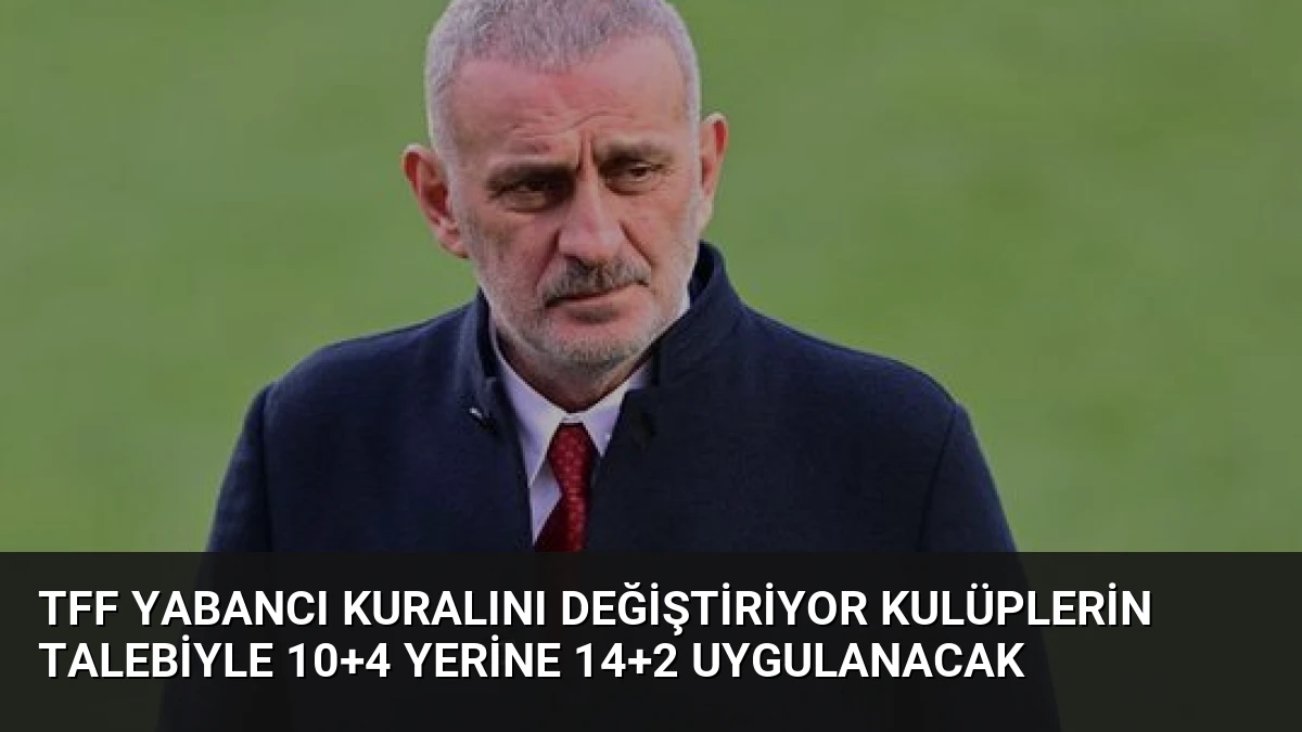 TFF Yabancı Kuralını Değiştiriyor Kulüplerin Talebiyle 10+4 Yerine 14+2 Uygulanacak