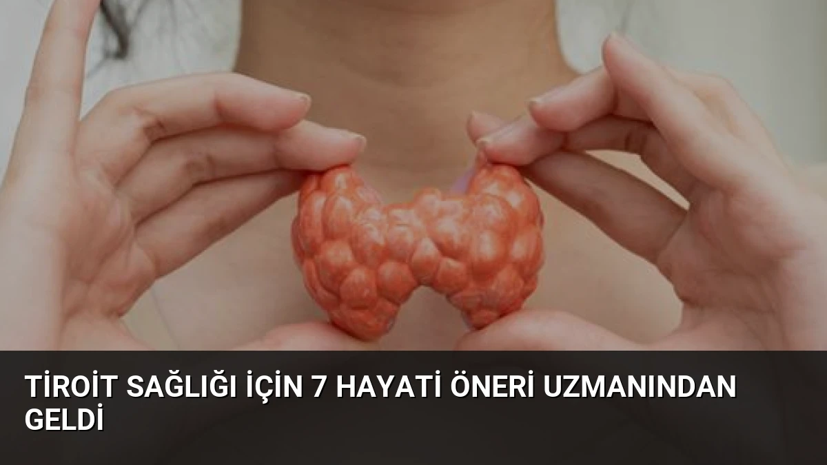 Tiroit Sağlığı İçin 7 Hayati Öneri Uzmanından Geldi
