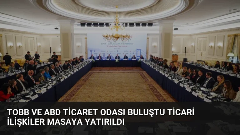 TOBB ve ABD Ticaret Odası Buluştu Ticari İlişkiler Masaya Yatırıldı