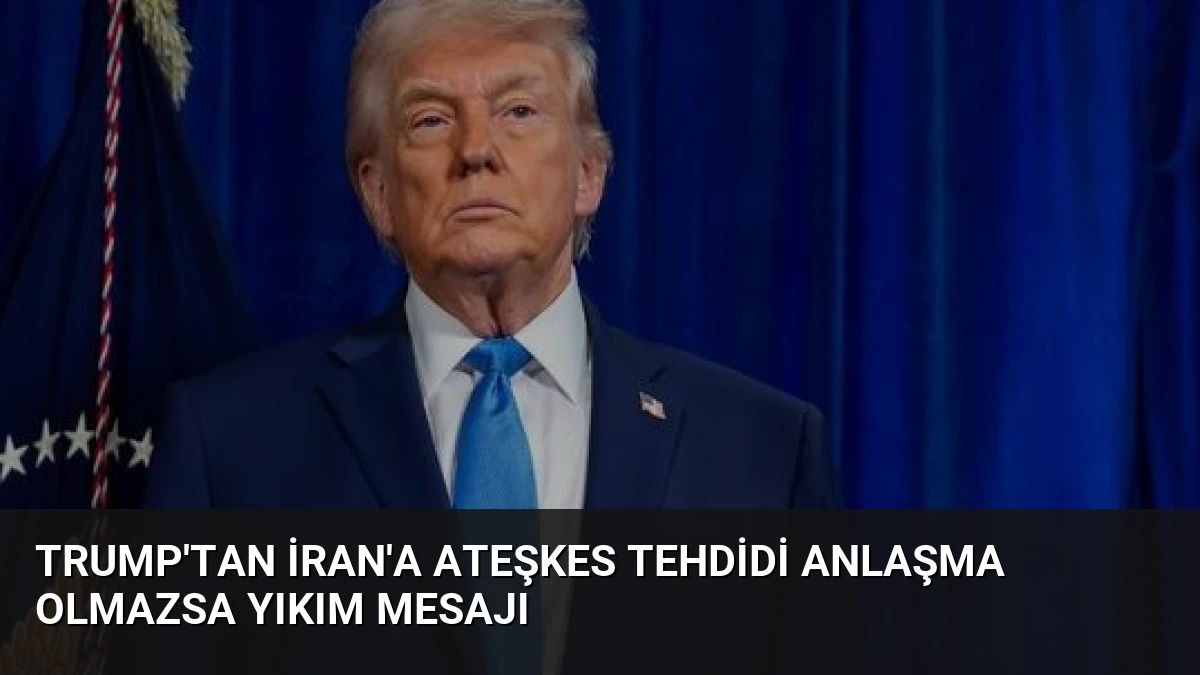 Trump’tan İran’a Ateşkes Tehdidi Anlaşma Olmazsa Yıkım Mesajı