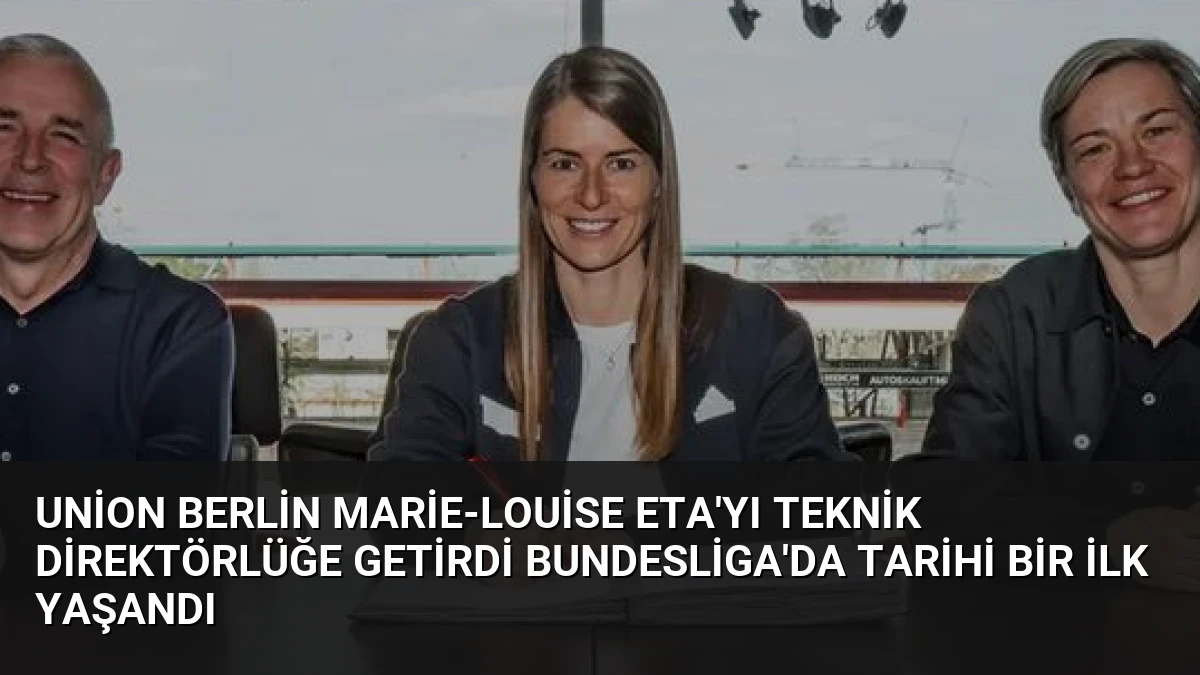 Union Berlin Marie-Louise Eta’yı Teknik Direktörlüğe Getirdi Bundesliga’da Tarihi Bir İlk Yaşandı