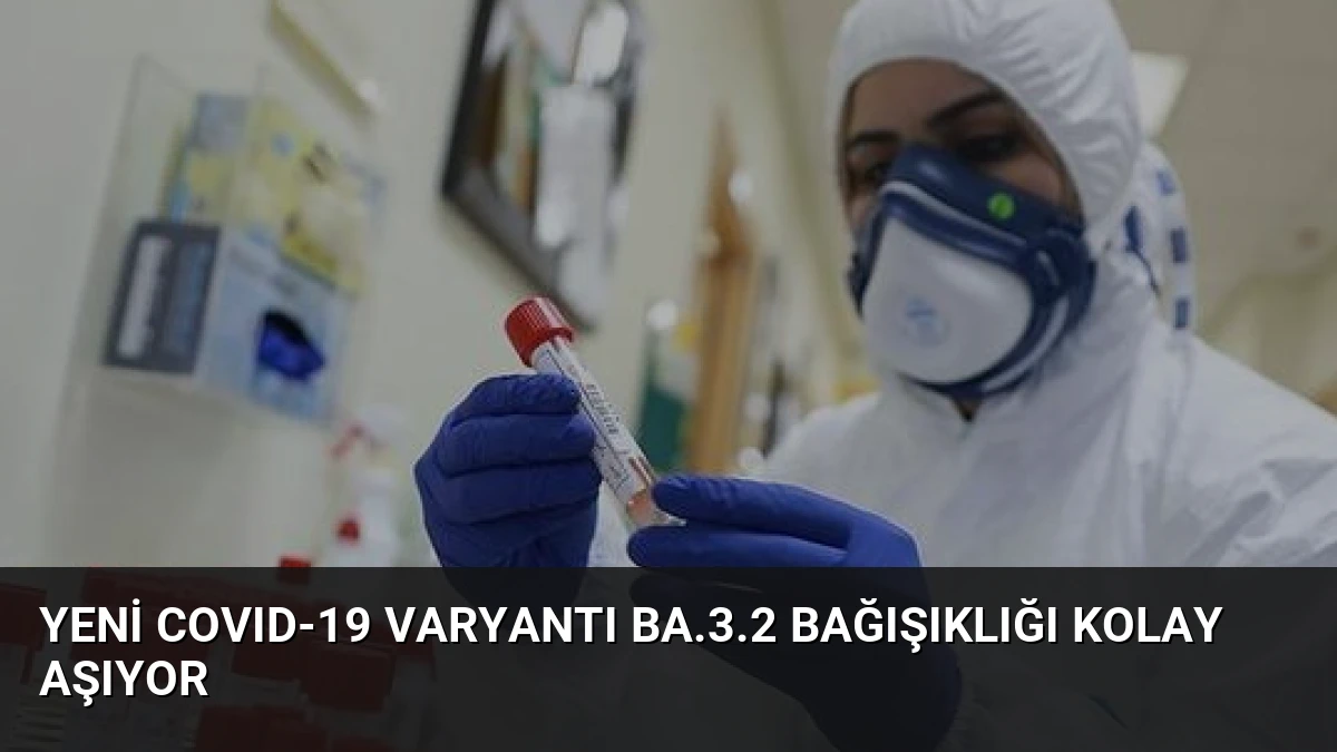 Yeni COVID-19 Varyantı BA.3.2 Bağışıklığı Kolay Aşıyor