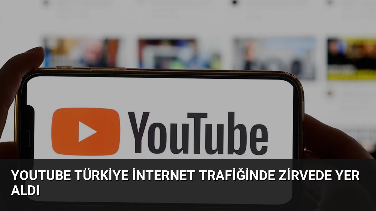YouTube Türkiye İnternet Trafiğinde Zirvede Yer Aldı