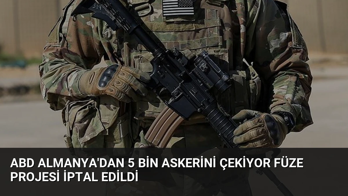 ABD Almanya’dan 5 Bin Askerini Çekiyor Füze Projesi İptal Edildi