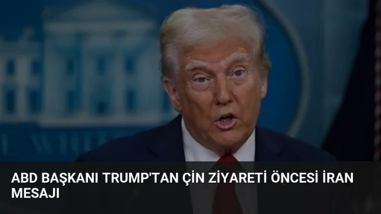 ABD Başkanı Trump’tan Çin Ziyareti Öncesi İran Mesajı
