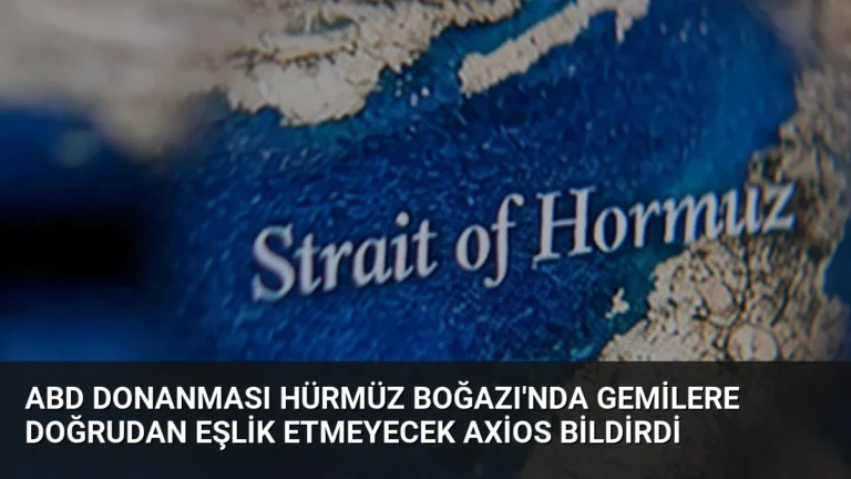 ABD Donanması Hürmüz Boğazı’nda Gemilere Doğrudan Eşlik Etmeyecek Axios Bildirdi