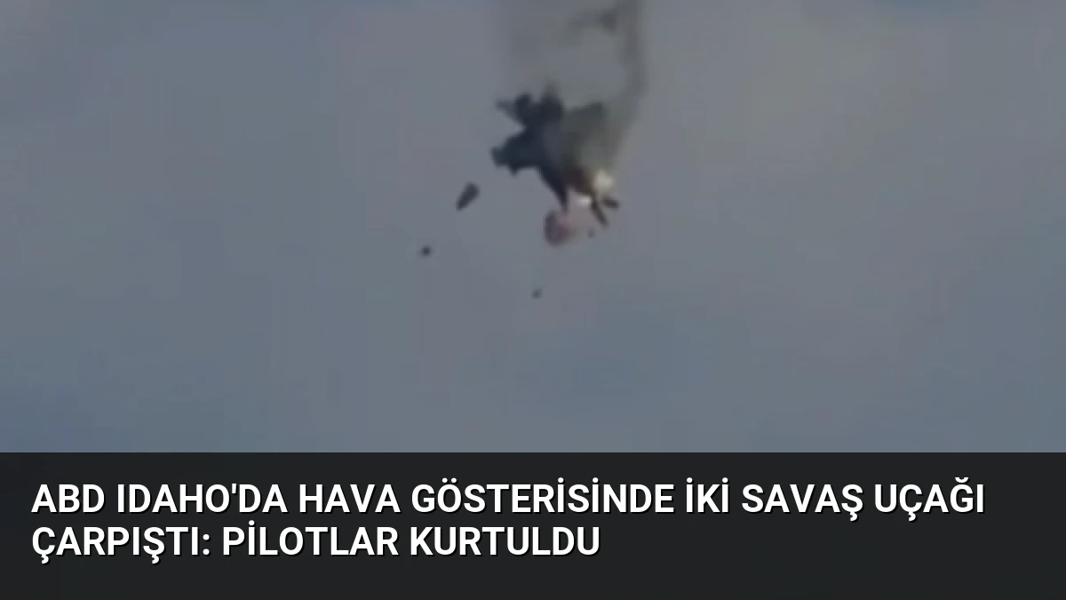 ABD Idaho’da Hava Gösterisinde İki Savaş Uçağı Çarpıştı: Pilotlar Kurtuldu