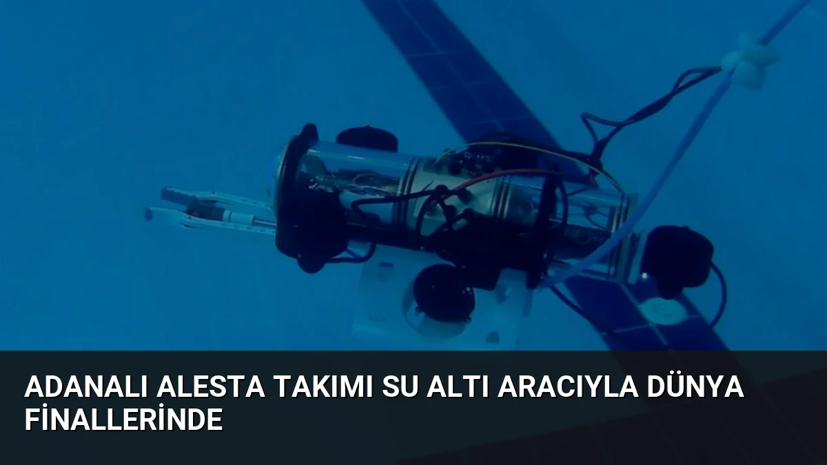 Adanalı ALESTA Takımı Su Altı Aracıyla Dünya Finallerinde
