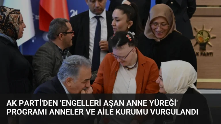 AK Parti’den ‘Engelleri Aşan Anne Yüreği’ Programı Anneler ve Aile Kurumu Vurgulandı
