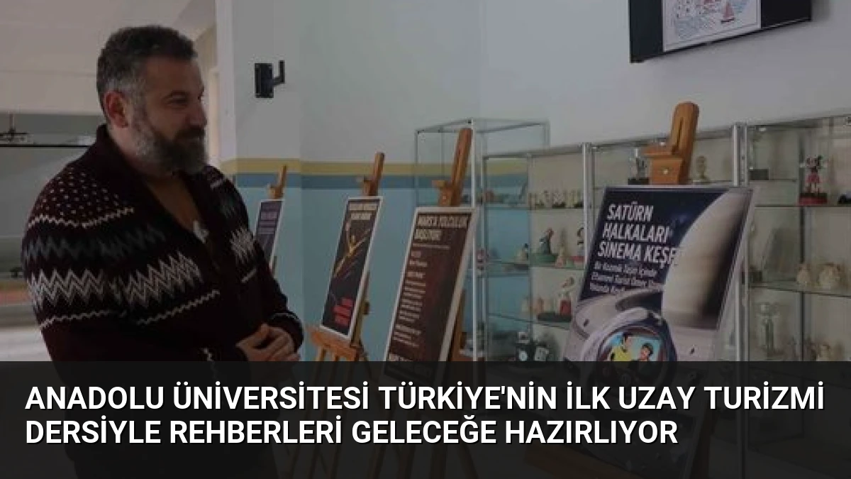 Anadolu Üniversitesi Türkiye’nin İlk Uzay Turizmi Dersiyle Rehberleri Geleceğe Hazırlıyor