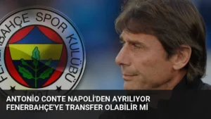 Antonio Conte Napoli’den Ayrılıyor Fenerbahçe’ye Transfer Olabilir Mi