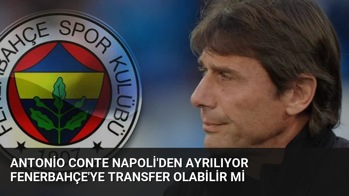 Antonio Conte Napoli’den Ayrılıyor Fenerbahçe’ye Transfer Olabilir Mi