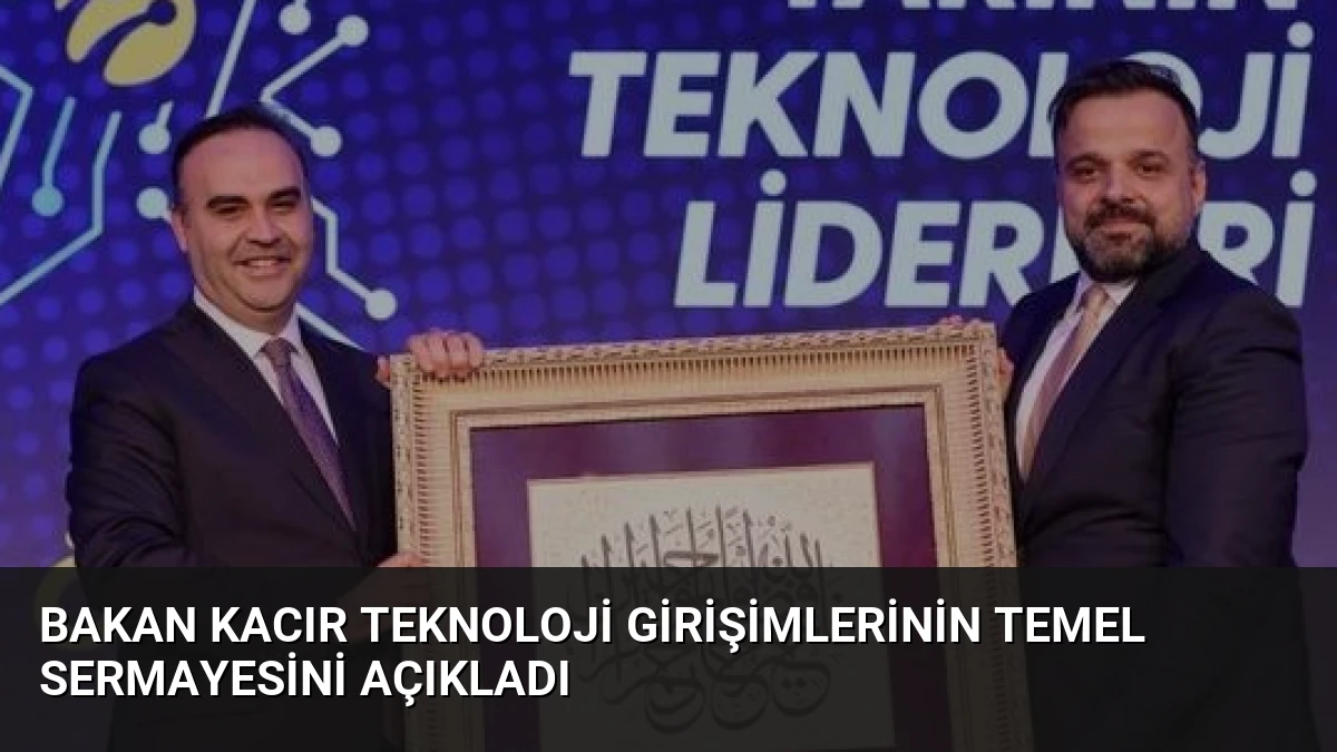 Bakan Kacır Teknoloji Girişimlerinin Temel Sermayesini Açıkladı