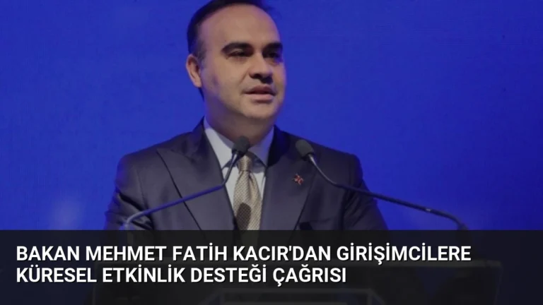 Bakan Mehmet Fatih Kacır’dan Girişimcilere Küresel Etkinlik Desteği Çağrısı