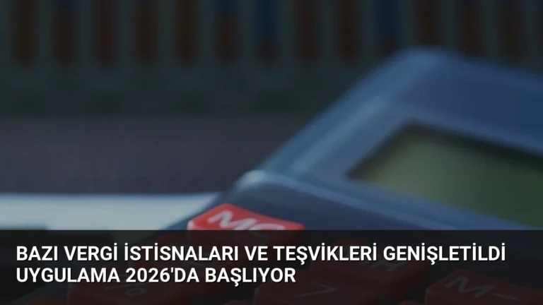 Bazı Vergi İstisnaları ve Teşvikleri Genişletildi Uygulama 2026’da Başlıyor