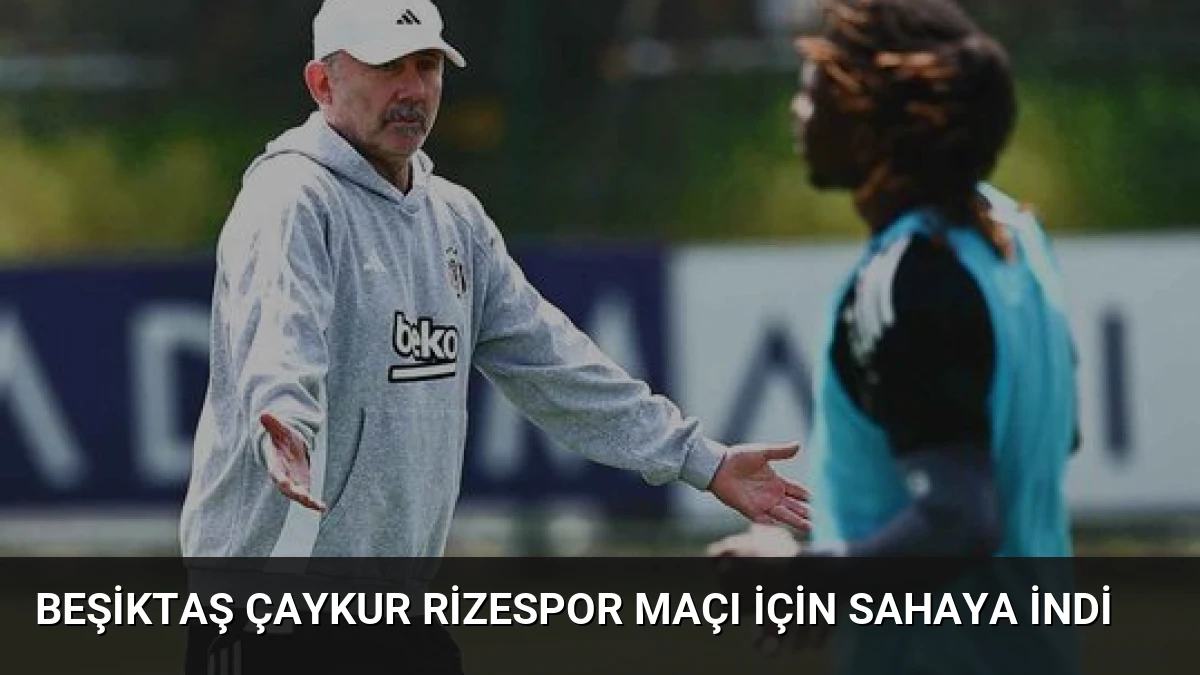 Beşiktaş Çaykur Rizespor Maçı İçin Sahaya İndi