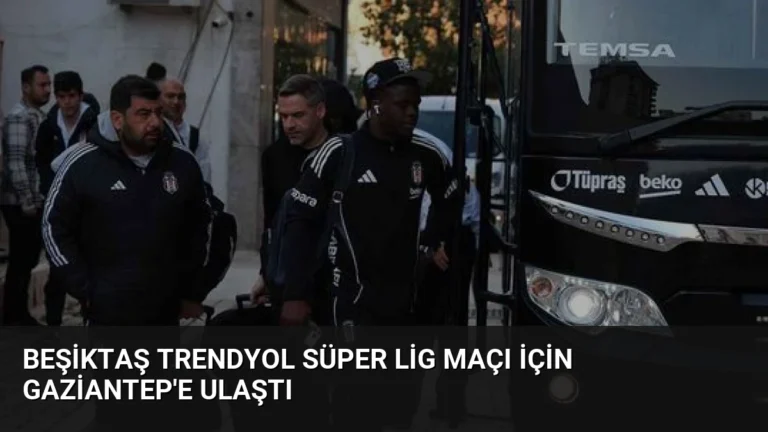 Beşiktaş Trendyol Süper Lig Maçı İçin Gaziantep’e Ulaştı