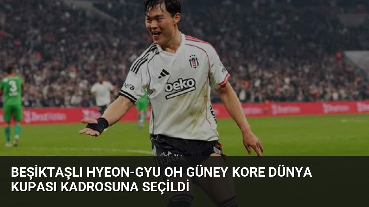 Beşiktaşlı Hyeon-gyu Oh Güney Kore Dünya Kupası Kadrosuna Seçildi
