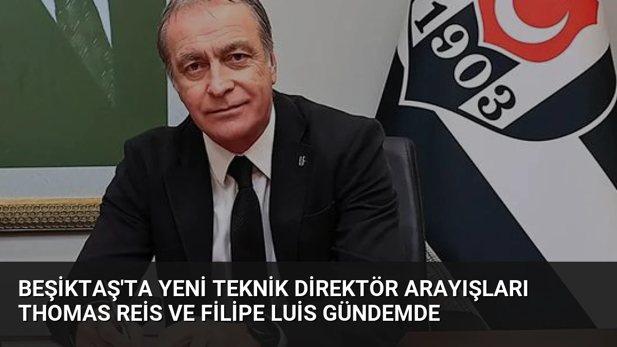 Beşiktaş’ta Yeni Teknik Direktör Arayışları Thomas Reis ve Filipe Luis Gündemde