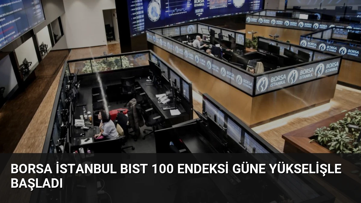 Borsa İstanbul BIST 100 Endeksi Güne Yükselişle Başladı