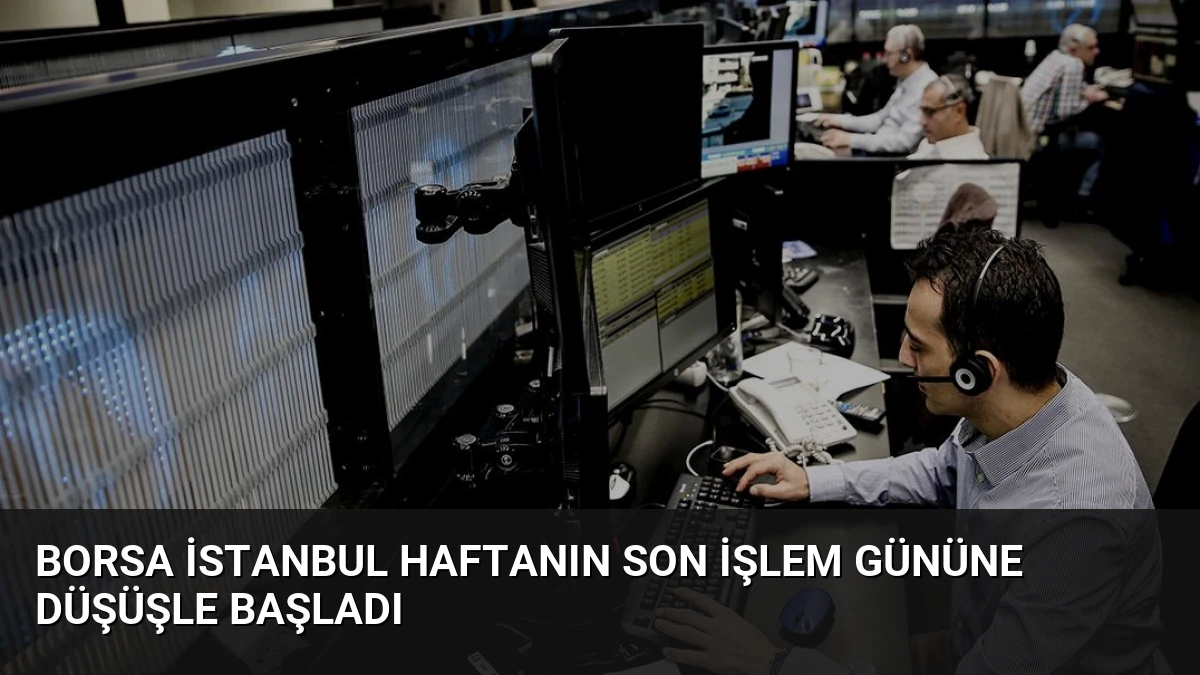 Borsa İstanbul Haftanın Son İşlem Gününe Düşüşle Başladı