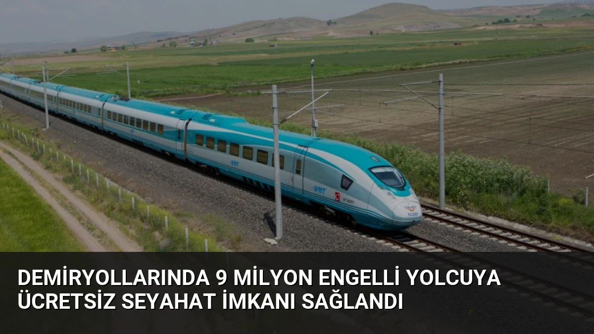 Demiryollarında 9 Milyon Engelli Yolcuya Ücretsiz Seyahat İmkanı Sağlandı
