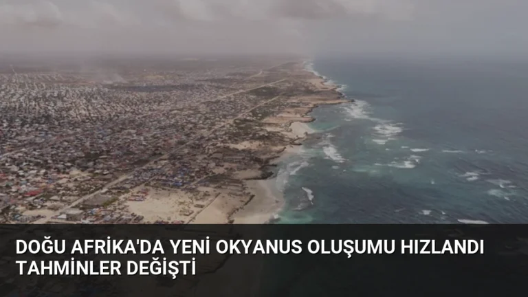 Doğu Afrika’da Yeni Okyanus Oluşumu Hızlandı Tahminler Değişti