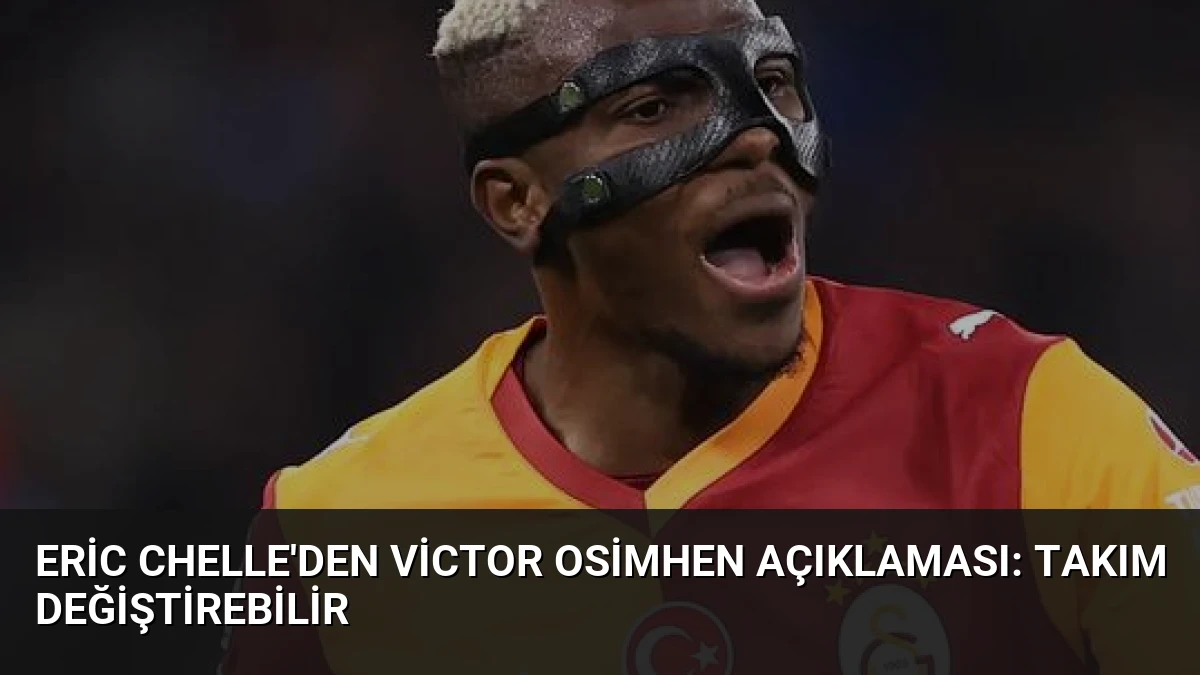 Eric Chelle’den Victor Osimhen Açıklaması: Takım Değiştirebilir