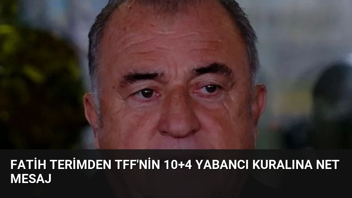 Fatih Terimden TFF’nin 10+4 Yabancı Kuralına Net Mesaj