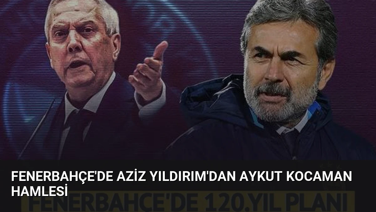Fenerbahçe’de Aziz Yıldırım’dan Aykut Kocaman Hamlesi