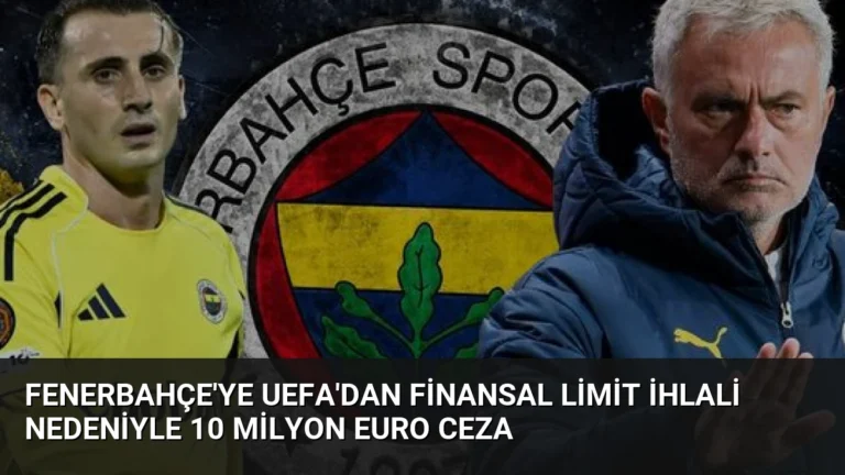 Fenerbahçe’ye UEFA’dan Finansal Limit İhlali Nedeniyle 10 Milyon Euro Ceza