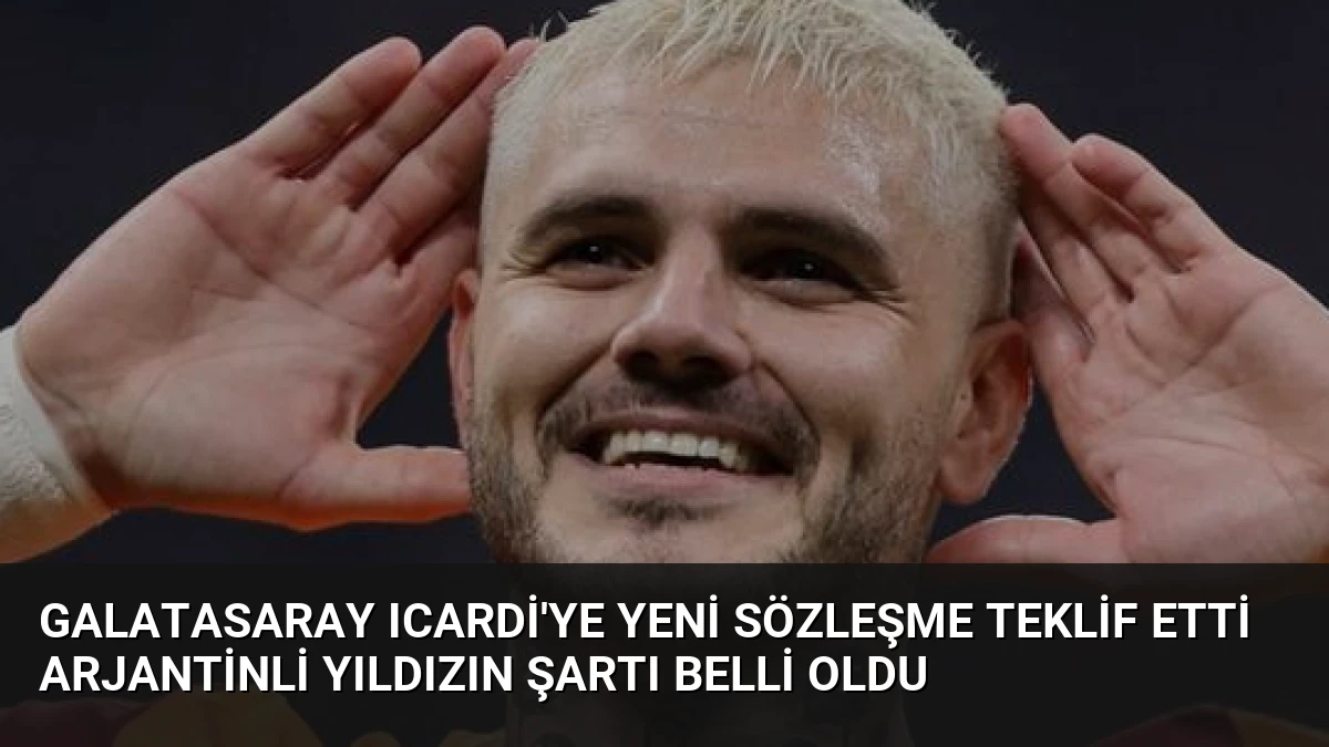 Galatasaray Icardi’ye yeni sözleşme teklif etti Arjantinli yıldızın şartı belli oldu