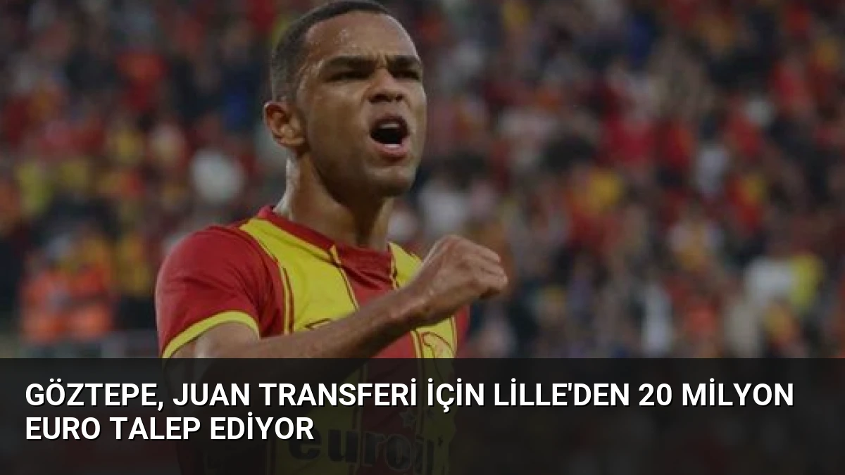 Göztepe, Juan Transferi İçin Lille’den 20 Milyon Euro Talep Ediyor