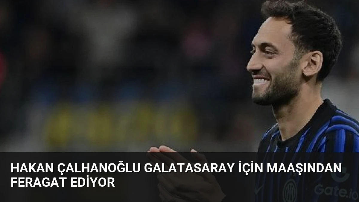 Hakan Çalhanoğlu Galatasaray İçin Maaşından Feragat Ediyor