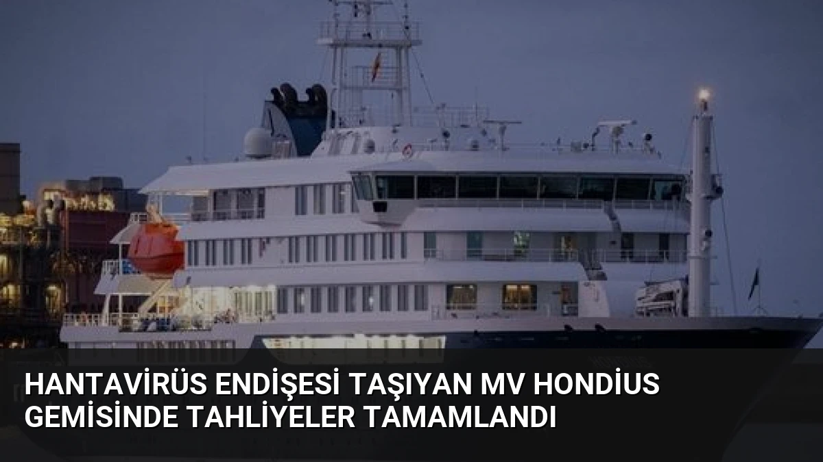 Hantavirüs Endişesi Taşıyan MV Hondius Gemisinde Tahliyeler Tamamlandı