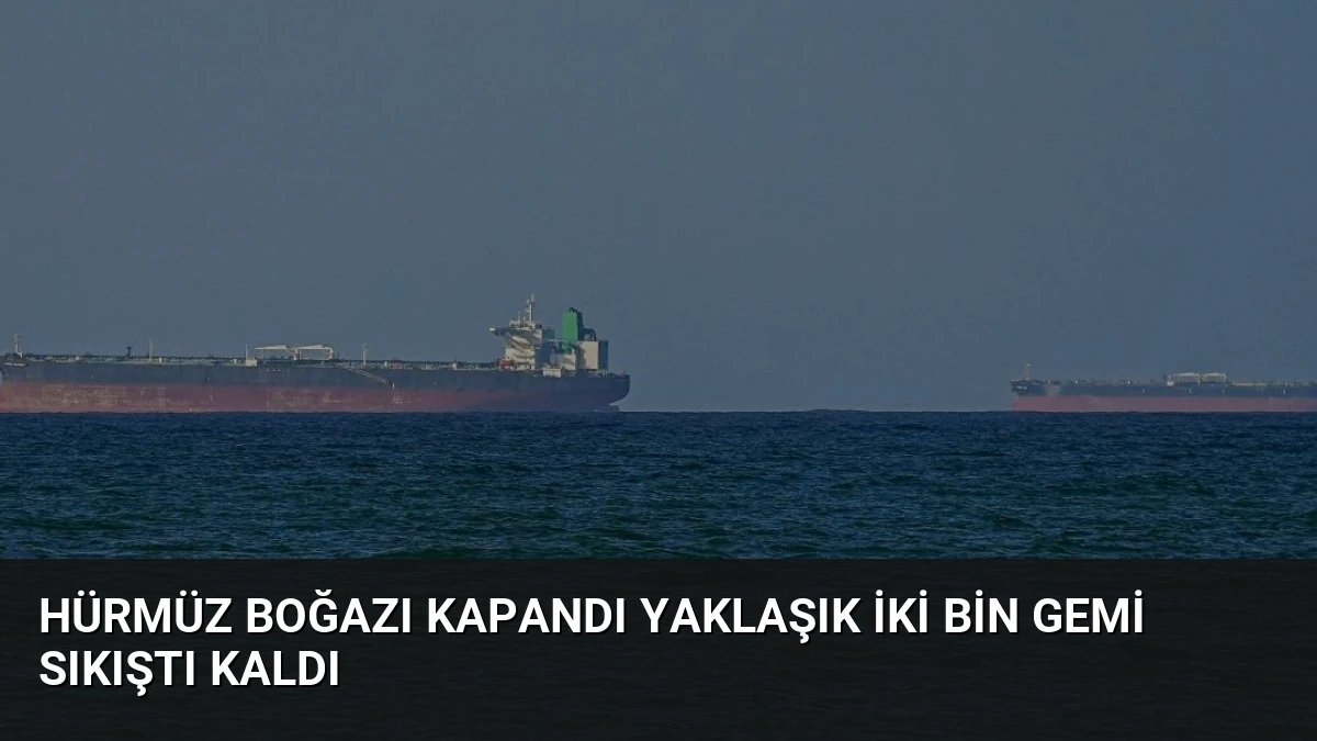 Hürmüz Boğazı Kapandı Yaklaşık İki Bin Gemi Sıkıştı Kaldı