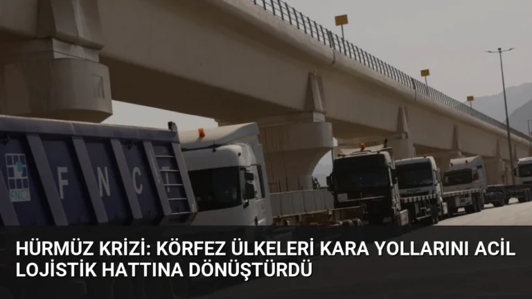 Hürmüz Krizi: Körfez Ülkeleri Kara Yollarını Acil Lojistik Hattına Dönüştürdü