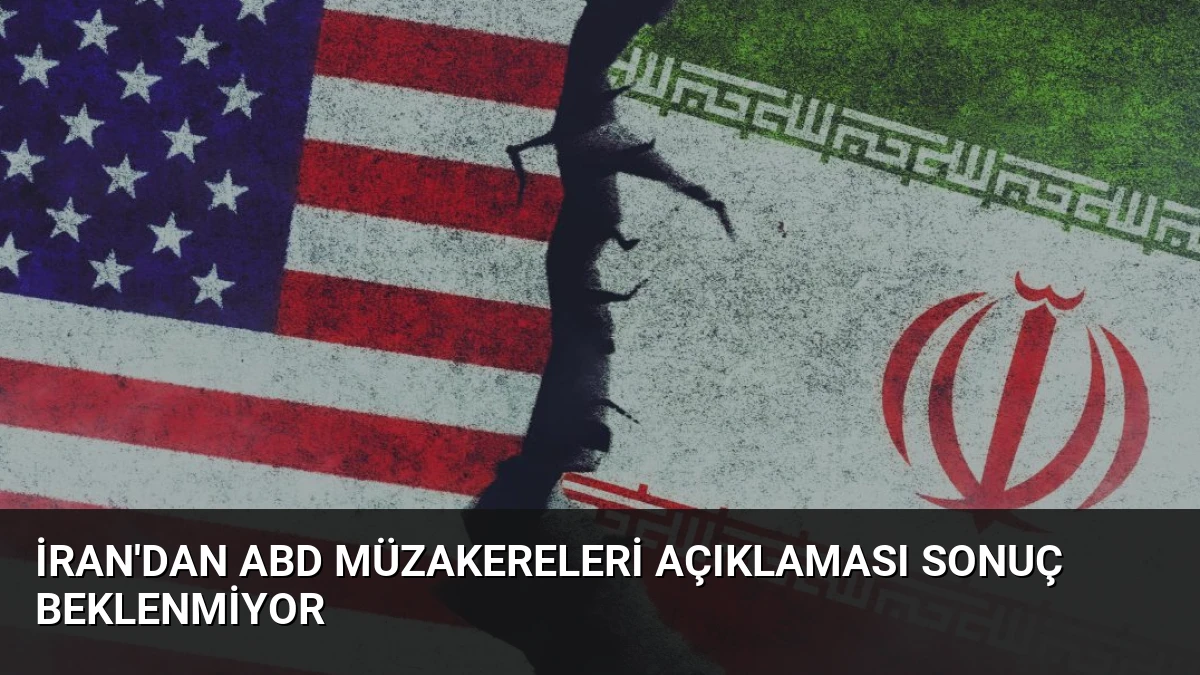 İran’dan ABD Müzakereleri Açıklaması Sonuç Beklenmiyor