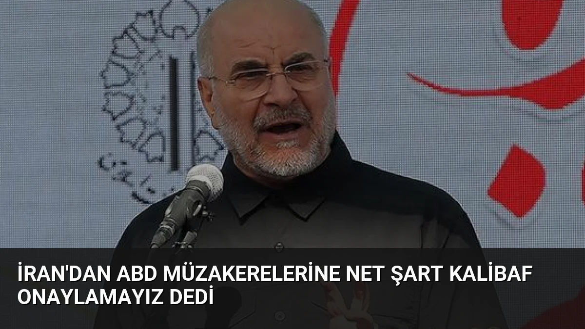 İran’dan ABD Müzakerelerine Net Şart Kalibaf Onaylamayız Dedi