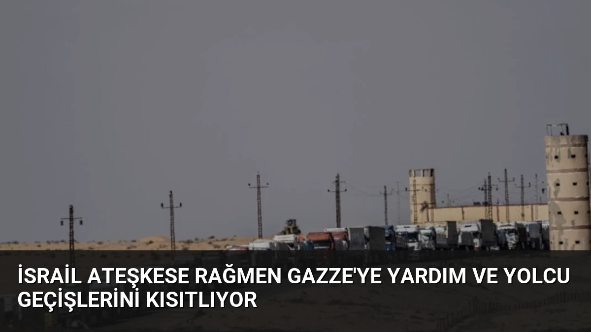 İsrail Ateşkese Rağmen Gazze’ye Yardım ve Yolcu Geçişlerini Kısıtlıyor